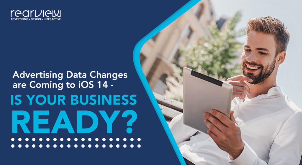 advertising data changes are coming to iOS 14, is your business ready?